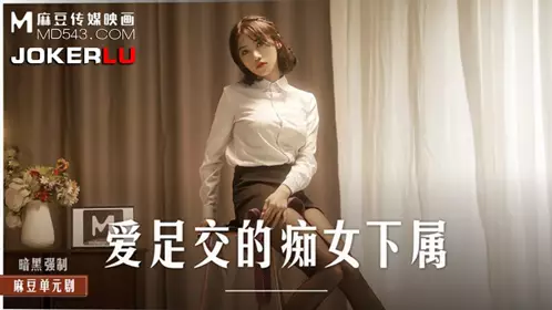 MD-0258 周宁 爱足交的痴女下属 丝袜调教发情上司 麻豆传媒映画