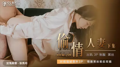 91CM239 偷情人妻下集1