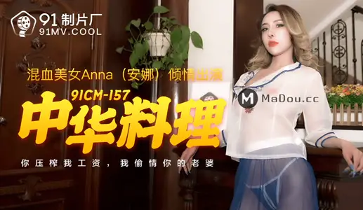 91CM-157 中华料理 你压榨我工资 我偷情你的老婆