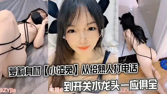 萝莉身材【小凌兔】从给熟人打电话到开关水龙头一应俱全